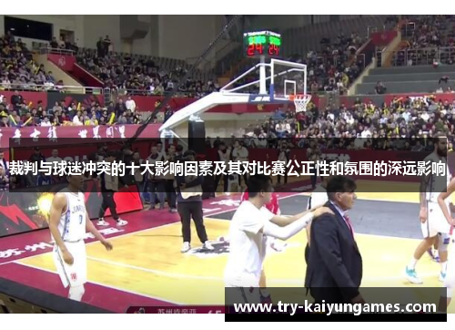 裁判与球迷冲突的十大影响因素及其对比赛公正性和氛围的深远影响 裁判与球迷冲突的十大影响因素及其对比赛公正性和氛围的深远影响