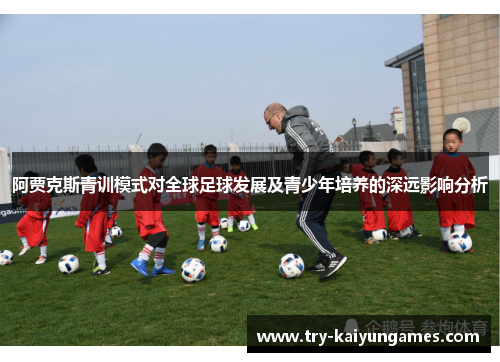 阿贾克斯青训模式对全球足球发展及青少年培养的深远影响分析 阿贾克斯青训模式对全球足球发展及青少年培养的深远影响分析