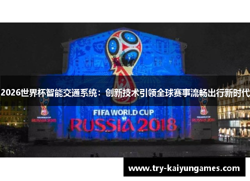 2026世界杯智能交通系统：创新技术引领全球赛事流畅出行新时代