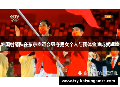韩国射箭队在东京奥运会勇夺男女个人与团体金牌成就辉煌 韩国射箭队在东京奥运会勇夺男女个人与团体金牌成就辉煌